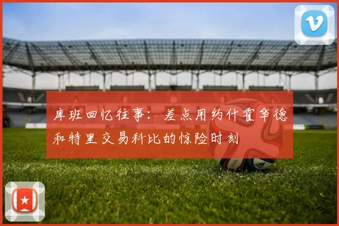库班回忆往事：差点用约什霍华德和特里交易科比的惊险时刻